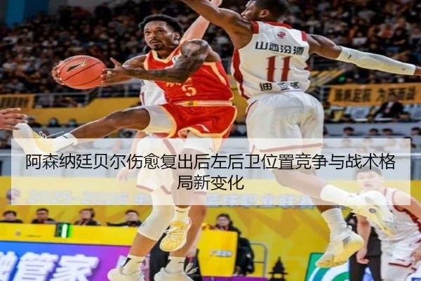 阿森纳廷贝尔伤愈复出后左后卫位置竞争与战术格局新变化